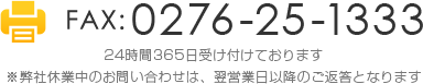 TEL:0276-25-1333 24時間365日受け付けております ※弊社休業日のお問い合わせは、翌営業日以降のご返答となります