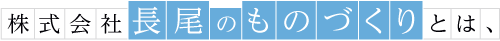 株式会社長尾のものづくりとは、